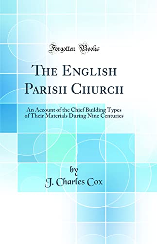 Stock image for The English Parish Church An Account of the Chief Building Types of Their Materials During Nine Centuries Classic Reprint for sale by PBShop.store US