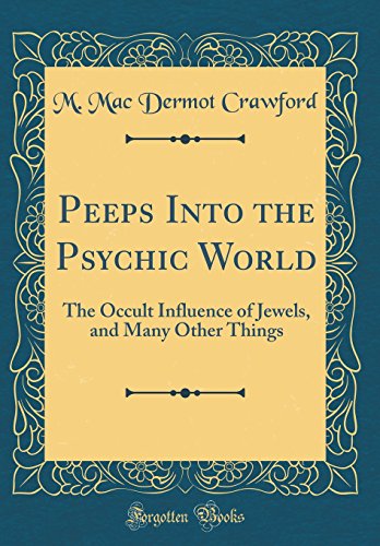 Imagen de archivo de Peeps Into the Psychic World: The Occult Influence of Jewels, and Many Other Things (Classic Reprint) a la venta por PBShop.store US