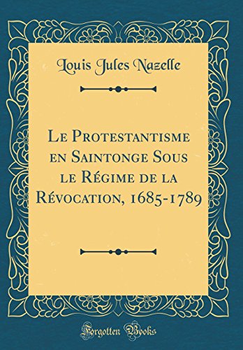 Imagen de archivo de Le Protestantisme en Saintonge Sous le Rgime de la Rvocation, 16851789 Classic Reprint a la venta por PBShop.store US