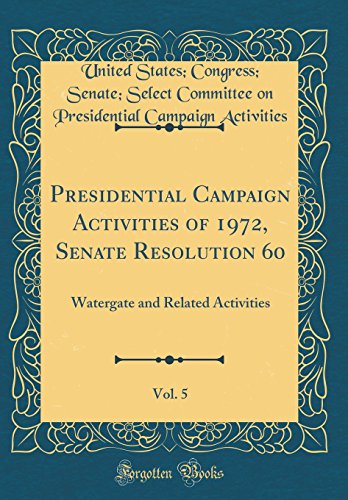 Beispielbild fr Presidential Campaign Activities of 1972, Senate Resolution 60, Vol 5 Watergate and Related Activities Classic Reprint zum Verkauf von PBShop.store US