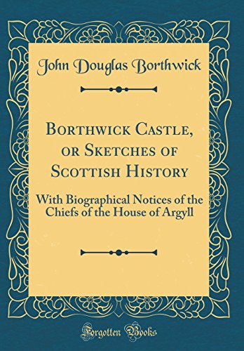 Beispielbild fr Borthwick Castle, or Sketches of Scottish History: With Biographical Notices of the Chiefs of the House of Argyll (Classic Reprint) zum Verkauf von PBShop.store US