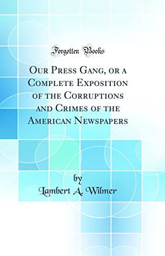 Stock image for Our Press Gang, or a Complete Exposition of the Corruptions and Crimes of the American Newspapers Classic Reprint for sale by PBShop.store US
