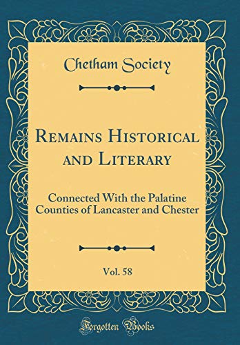 Beispielbild fr Remains Historical and Literary, Vol. 58 : Connected With the Palatine Counties of Lancaster and Chester (Classic Reprint) zum Verkauf von Buchpark