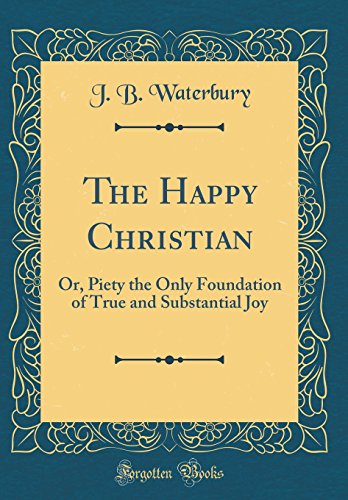 Stock image for The Happy Christian Or, Piety the Only Foundation of True and Substantial Joy Classic Reprint for sale by PBShop.store US