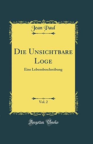 Beispielbild fr Die Unsichtbare Loge, Vol. 2: Eine Lebensbeschreibung (Classic Reprint) zum Verkauf von PBShop.store US