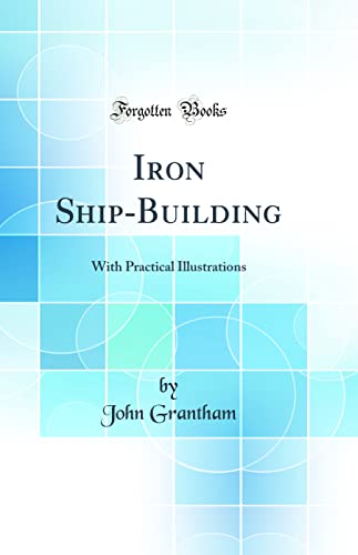 Stock image for Iron Ship-Building: With Practical Illustrations (Classic Reprint) for sale by PBShop.store US