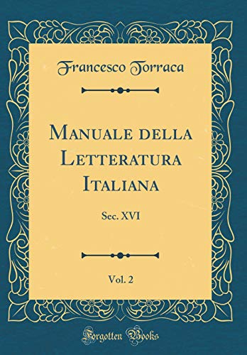 9780484604451: Manuale della Letteratura Italiana, Vol. 2: Sec. XVI (Classic Reprint)