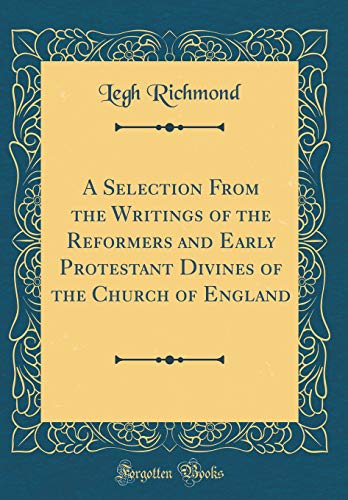 9780484605830: A Selection From the Writings of the Reformers and Early Protestant Divines of the Church of England (Classic Reprint)
