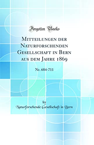 9780484611657: Mitteilungen der Naturforschenden Gesellschaft in Bern aus dem Jahre 1869: Nr. 684-711 (Classic Reprint)