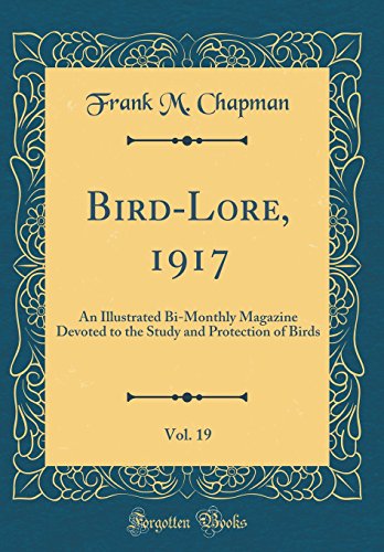 Stock image for Bird-Lore, 1917, Vol. 19: An Illustrated Bi-Monthly Magazine Devoted to the Study and Protection of Birds (Classic Reprint) for sale by Buchpark