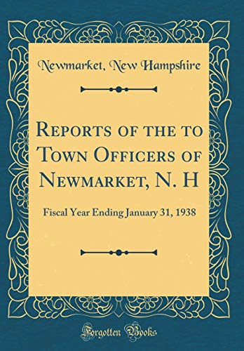 Beispielbild fr Reports of the to Town Officers of Newmarket, N. H : Fiscal Year Ending January 31, 1938 (Classic Reprint) zum Verkauf von Buchpark