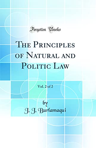 Imagen de archivo de The Principles of Natural and Politic Law, Vol. 2 of 2 (Classic Reprint) a la venta por PBShop.store US