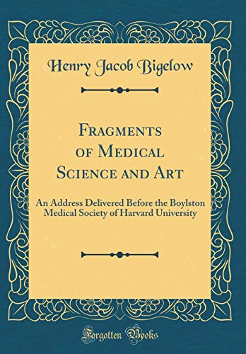 Stock image for Fragments of Medical Science and Art An Address Delivered Before the Boylston Medical Society of Harvard University Classic Reprint for sale by PBShop.store US