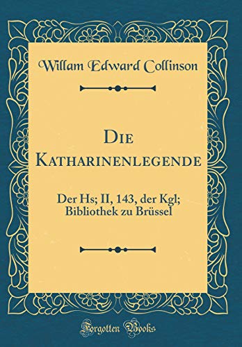 Stock image for Die Katharinenlegende Der Hs II, 143, der Kgl Bibliothek zu Brssel Classic Reprint for sale by PBShop.store US