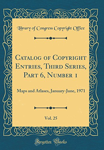 9780484619943: Catalog of Copyright Entries, Third Series, Part 6, Number 1, Vol. 25: Maps and Atlases, January-June, 1971 (Classic Reprint)