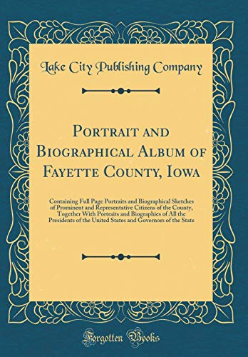 Stock image for Portrait and Biographical Album of Fayette County, Iowa Containing Full Page Portraits and Biographical Sketches of Prominent and Representative of All the Presidents of the United States an for sale by PBShop.store US