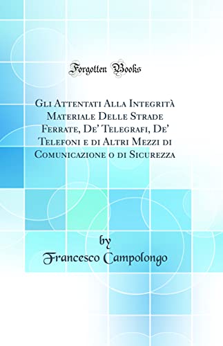 Stock image for Gli Attentati Alla Integrit Materiale Delle Strade Ferrate, De' Telegrafi, De' Telefoni e di Altri Mezzi di Comunicazione o di Sicurezza Classic Reprint for sale by PBShop.store US