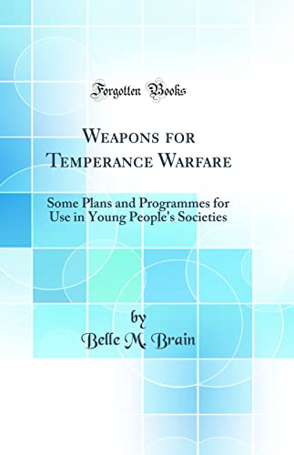 Imagen de archivo de Weapons for Temperance Warfare Some Plans and Programmes for Use in Young People's Societies Classic Reprint a la venta por PBShop.store US