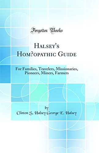 Stock image for Halsey's Homopathic Guide For Families, Travelers, Missionaries, Pioneers, Miners, Farmers Classic Reprint for sale by PBShop.store US