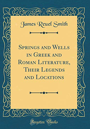 Stock image for Springs and Wells in Greek and Roman Literature, Their Legends and Locations (Classic Reprint) for sale by PBShop.store US