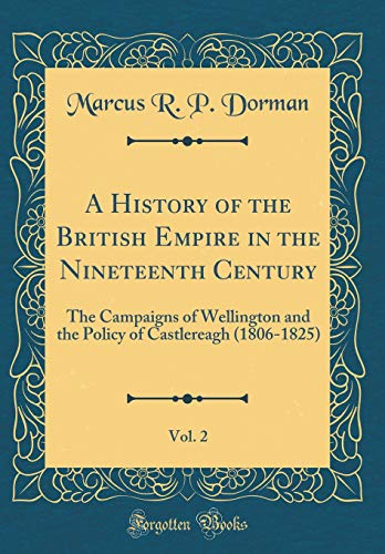 Imagen de archivo de A History of the British Empire in the Nineteenth Century, Vol 2 The Campaigns of Wellington and the Policy of Castlereagh 18061825 Classic Reprint a la venta por PBShop.store US