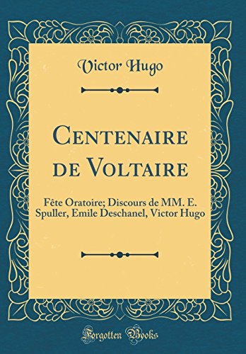 9780484663182: Centenaire de Voltaire: Fte Oratoire; Discours de MM. E. Spuller, Emile Deschanel, Victor Hugo (Classic Reprint): Fte Oratoire; Discours de MM. E. ... Deschanel, Victor Hugo (Classic Reprint)