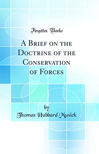 Imagen de archivo de A Brief on the Doctrine of the Conservation of Forces (Classic Reprint) a la venta por PBShop.store US