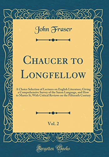 Immagine dell'editore per Chaucer to Longfellow, Vol. 2: A Choice Selection of Lectures on English Literature; Giving a Comprehensive Survey of the Saxon Language, and How to Master It; With Critical Reviews on the Fifteenth Century (Classic Reprint) venduto da PBShop.store US