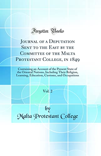 Imagen de archivo de Journal of a Deputation Sent to the East by the Committee of the Malta Protestant College, in 1849, Vol 2 Containing an Account of the Present State Learning, Education, Customs, and Occupations a la venta por PBShop.store US