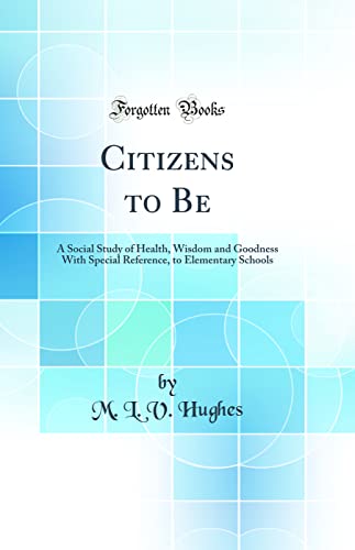 Imagen de archivo de Citizens to Be A Social Study of Health, Wisdom and Goodness With Special Reference, to Elementary Schools Classic Reprint a la venta por PBShop.store US