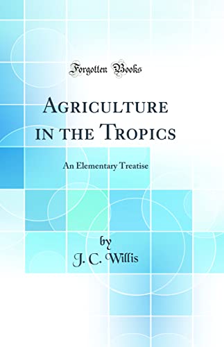 Stock image for Agriculture in the Tropics An Elementary Treatise Classic Reprint for sale by PBShop.store US