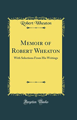 Stock image for Memoir of Robert Wheaton With Selections From His Writings Classic Reprint for sale by PBShop.store US