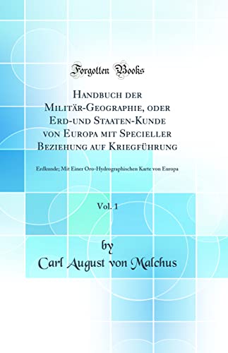 Stock image for Handbuch der MilitrGeographie, oder Erdund StaatenKunde von Europa mit Specieller Beziehung auf Kriegfhrung, Vol 1 Erdkunde Mit Einer OroHydrographischen Karte von Europa Classic Reprint for sale by PBShop.store US