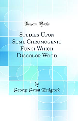 9780484728065: Studies Upon Some Chromogenic Fungi Which Discolor Wood (Classic Reprint)