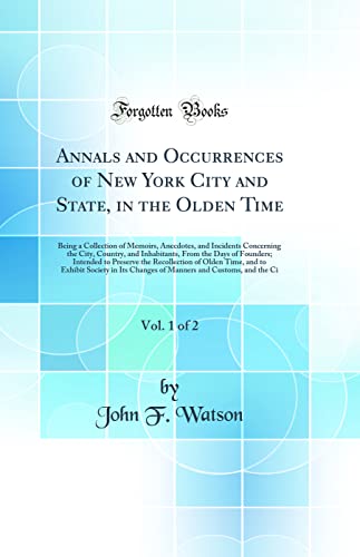 Beispielbild fr Annals and Occurrences of New York City and State, in the Olden Time, Vol 1 of 2 Being a Collection of Memoirs, Anecdotes, and Incidents Concerning Intended to Preserve the Recollection of O zum Verkauf von PBShop.store US