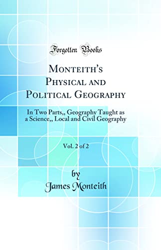 Beispielbild fr Monteith's Physical and Political Geography, Vol 2 of 2 In Two Parts,, Geography Taught as a Science,, Local and Civil Geography Classic Reprint zum Verkauf von PBShop.store US