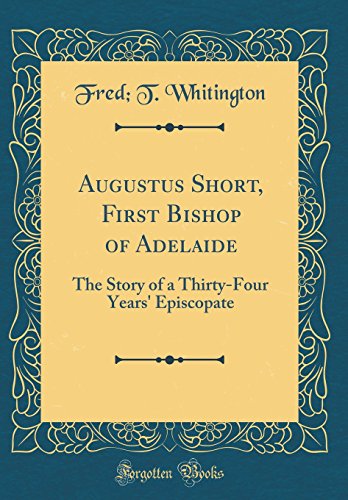 Stock image for Augustus Short, First Bishop of Adelaide The Story of a ThirtyFour Years' Episcopate Classic Reprint for sale by PBShop.store US