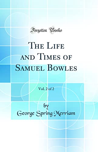 Imagen de archivo de The Life and Times of Samuel Bowles, Vol. 2 of 2 (Classic Reprint) a la venta por PBShop.store US