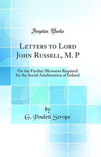 Imagen de archivo de Letters to Lord John Russell, M. P: On the Further Measures Required for the Social Amelioration of Ireland (Classic Reprint) a la venta por PBShop.store US