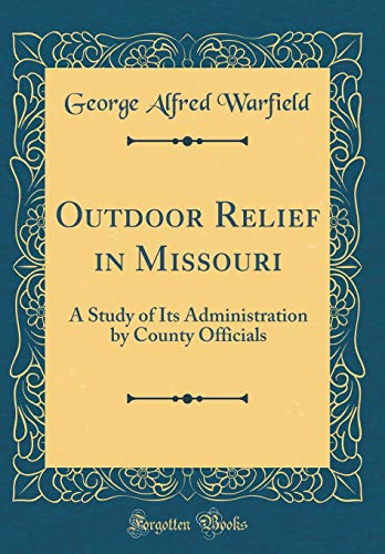 Imagen de archivo de Outdoor Relief in Missouri A Study of Its Administration by County Officials Classic Reprint a la venta por PBShop.store US