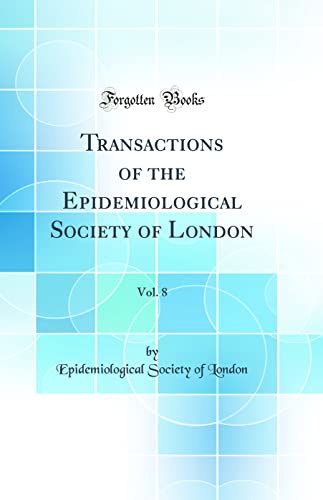 Imagen de archivo de Transactions of the Epidemiological Society of London, Vol. 8 (Classic Reprint) a la venta por PBShop.store US