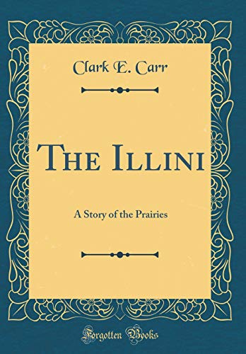 Beispielbild fr The Illini: A Story of the Prairies (Classic Reprint) zum Verkauf von PBShop.store US