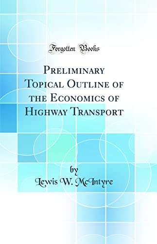 Stock image for Preliminary Topical Outline of the Economics of Highway Transport Classic Reprint for sale by PBShop.store US