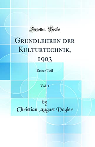 Imagen de archivo de Grundlehren der Kulturtechnik, 1903, Vol. 1: Erster Teil (Classic Reprint) a la venta por PBShop.store US