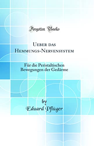 Ueber das HemmungsNervensystem Fr die Peristaltischen Bewegungen der Gedrme Classic Reprint - Eduard Pfluger