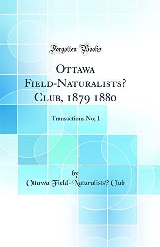 Stock image for Ottawa Field-Naturalists Club, 1879 1880: Transactions No; 1 (Classic Reprint) for sale by PBShop.store US