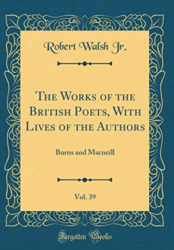 Beispielbild fr The Works of the British Poets, With Lives of the Authors, Vol. 39: Burns and Macneill (Classic Reprint) zum Verkauf von PBShop.store US