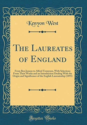 9780484862844: The Laureates of England: From Ben Jonson to Alfred Tennyson, With Selections From Their Works and an Introduction Dealing With the Origin and ... English Laureateship (1895) (Classic Reprint)