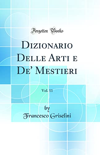 Stock image for Dizionario Delle Arti e De' Mestieri, Vol 11 Classic Reprint for sale by PBShop.store US