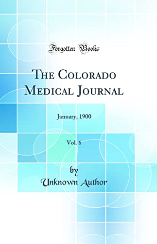 Stock image for The Colorado Medical Journal, Vol. 6: January, 1900 (Classic Reprint) for sale by PBShop.store US